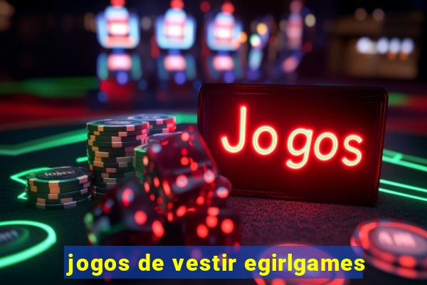 jogos de vestir egirlgames